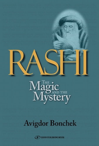 Rashi: The Magic and the Mystery: Keys to Unlocking Rashi's Unique Torah Commentary